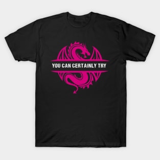 You Can Certainly Try - Pink Dragon T-Shirt